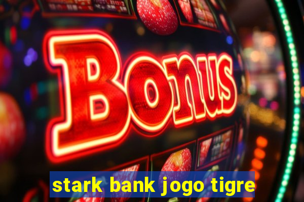 stark bank jogo tigre